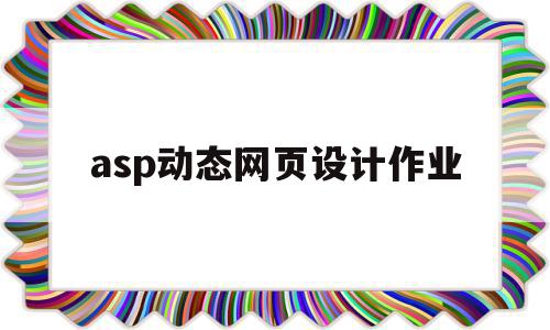 asp动态网页设计作业(aspnet动态网页设计)