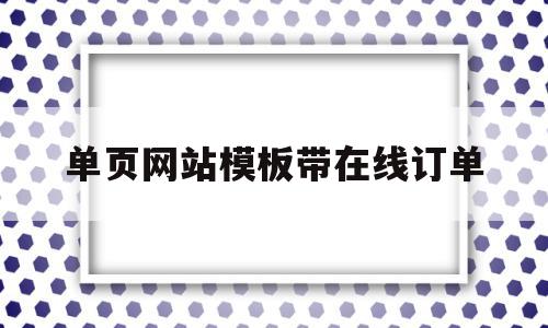 单页网站模板带在线订单(单页网站模板带在线订单怎么做),单页网站模板带在线订单(单页网站模板带在线订单怎么做),单页网站模板带在线订单,信息,百度,模板,第1张