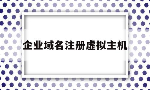 包含企业域名注册虚拟主机的词条,包含企业域名注册虚拟主机的词条,企业域名注册虚拟主机,信息,免费,跳转,第1张