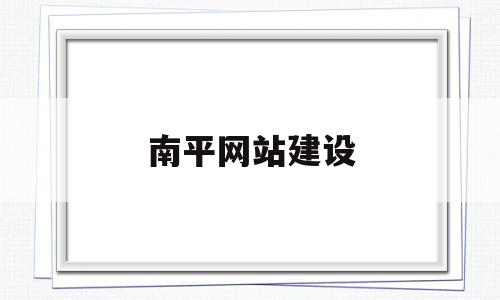 南平网站建设的简单介绍,南平网站建设的简单介绍,南平网站建设,信息,百度,营销,第1张