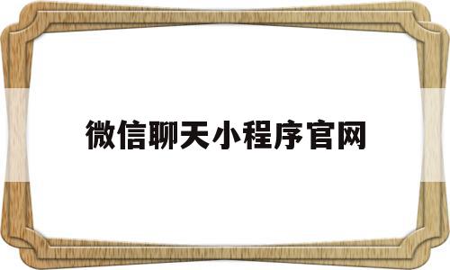 微信聊天小程序官网(微信聊天小程序官网下载),微信聊天小程序官网,信息,视频,百度,第1张 微信聊天小程序官网(微信聊天小程序官网下载),微信聊天小程序官网(微信聊天小程序官网下载),微信聊天小程序官网,信息,视频,百度,第1张