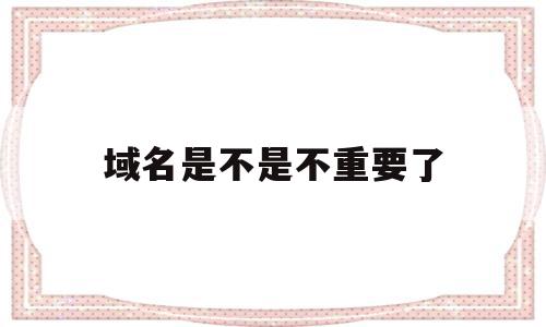 域名是不是不重要了(域名是不是不重要了呀),域名是不是不重要了(域名是不是不重要了呀),域名是不是不重要了,信息,账号,微信,第1张