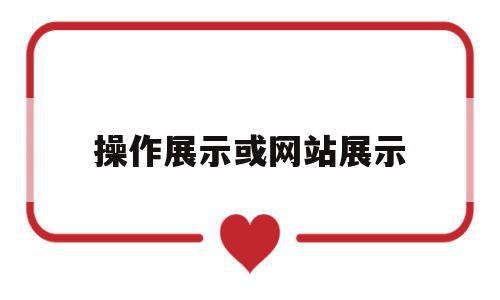 操作展示或网站展示的简单介绍,操作展示或网站展示,信息,百度,模板,第1张 操作展示或网站展示的简单介绍,操作展示或网站展示的简单介绍,操作展示或网站展示,信息,百度,模板,第1张
