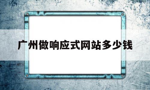 广州做响应式网站多少钱的简单介绍,广州做响应式网站多少钱的简单介绍,广州做响应式网站多少钱,模板,营销,html,第1张