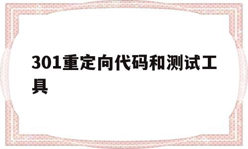 301重定向代码和测试工具(请描述301重定向的作用是什么?),301重定向代码和测试工具(请描述301重定向的作用是什么?),301重定向代码和测试工具,信息,百度,账号,第1张