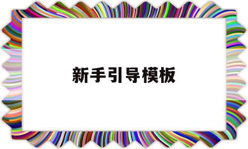 包含新手引导模板的词条,包含新手引导模板的词条,新手引导模板,信息,文章,视频,第1张