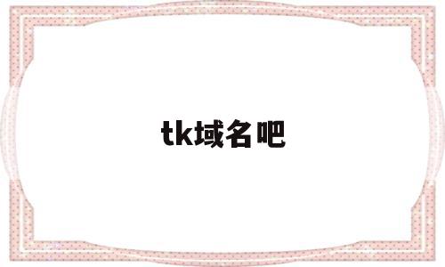 tk域名吧(免费tk域名注册接口),tk域名吧,百度,浏览器,html,第1张 tk域名吧(免费tk域名注册接口),tk域名吧(免费tk域名注册接口),tk域名吧,百度,浏览器,html,第1张