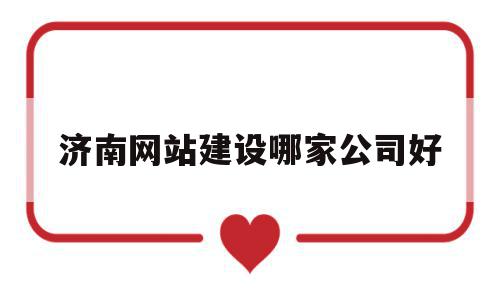 济南网站建设哪家公司好(济南网站建设哪家公司好一点),济南网站建设哪家公司好(济南网站建设哪家公司好一点),济南网站建设哪家公司好,信息,百度,科技,第1张