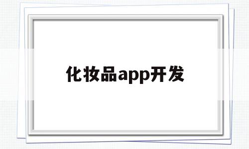 化妆品app开发(做化妆品开发需要什么专业),化妆品app开发,信息,APP,模板,第1张 化妆品app开发(做化妆品开发需要什么专业),化妆品app开发(做化妆品开发需要什么专业),化妆品app开发,信息,APP,模板,第1张