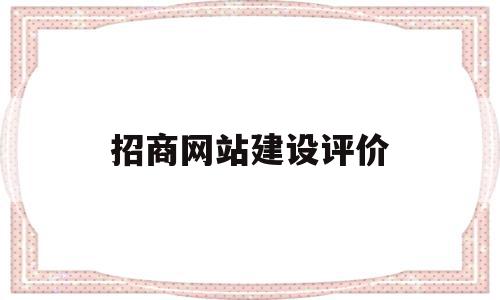 招商网站建设评价(招商网站建设评价怎么写),招商网站建设评价,模板,营销,排名,第1张 招商网站建设评价(招商网站建设评价怎么写),招商网站建设评价(招商网站建设评价怎么写),招商网站建设评价,模板,营销,排名,第1张