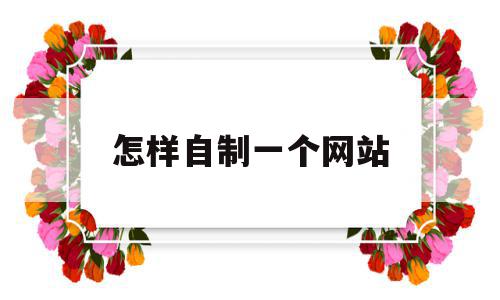 怎样自制一个网站(怎样自制一个网站视频),怎样自制一个网站(怎样自制一个网站视频),怎样自制一个网站,视频,账号,模板,第1张