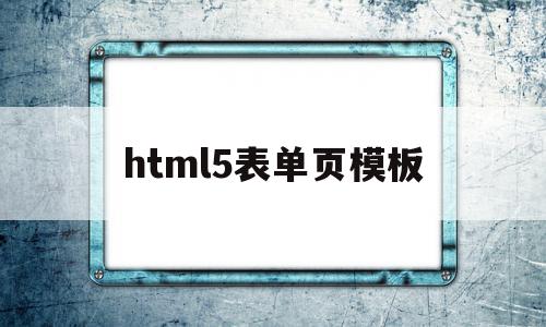 html5表单页模板(Html5新增的表单元素),html5表单页模板(Html5新增的表单元素),html5表单页模板,视频,账号,模板,第1张