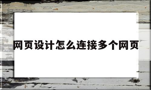 网页设计怎么连接多个网页(网页设计怎么连接多个网页链接),网页设计怎么连接多个网页(网页设计怎么连接多个网页链接),网页设计怎么连接多个网页,浏览器,html,跳转,第1张