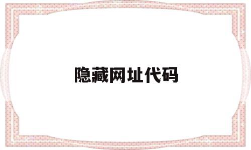 隐藏网址代码(隐藏网址代码是什么),隐藏网址代码(隐藏网址代码是什么),隐藏网址代码,浏览器,html,app,第1张