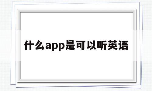 什么app是可以听英语(什么应用可以听英语),什么app是可以听英语(什么应用可以听英语),什么app是可以听英语,文章,视频,APP,第1张