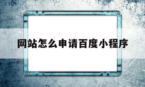网站怎么申请百度小程序(百度健康小程序怎么申请退款),网站怎么申请百度小程序,信息,百度,账号,第1张 网站怎么申请百度小程序(百度健康小程序怎么申请退款),网站怎么申请百度小程序(百度健康小程序怎么申请退款),网站怎么申请百度小程序,信息,百度,账号,第1张