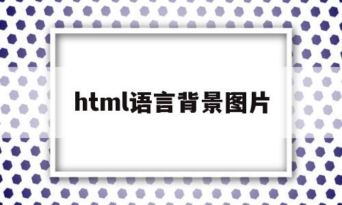 html语言背景图片(html背景图代码怎么写),html语言背景图片,信息,浏览器,html,第1张 html语言背景图片(html背景图代码怎么写),html语言背景图片(html背景图代码怎么写),html语言背景图片,信息,浏览器,html,第1张
