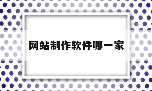网站制作软件哪一家(国内网站制作哪家专业),网站制作软件哪一家(国内网站制作哪家专业),网站制作软件哪一家,信息,微信,APP,第1张