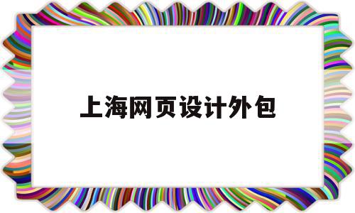 上海网页设计外包(上海网页设计工资一般多少),上海网页设计外包,信息,模板,营销,第1张 上海网页设计外包(上海网页设计工资一般多少),上海网页设计外包(上海网页设计工资一般多少),上海网页设计外包,信息,模板,营销,第1张