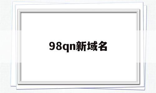 98qn新域名(pv886 us新域名)