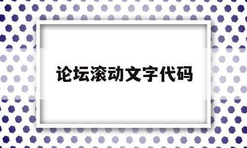 论坛滚动文字代码(论坛滚动文字代码怎么用)