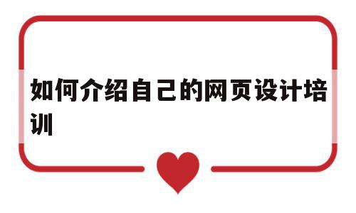 如何介绍自己的网页设计培训(如何介绍自己的网页设计培训内容),如何介绍自己的网页设计培训,信息,html,引导,第1张 如何介绍自己的网页设计培训(如何介绍自己的网页设计培训内容),如何介绍自己的网页设计培训(如何介绍自己的网页设计培训内容),如何介绍自己的网页设计培训,信息,html,引导,第1张