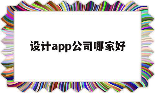 设计app公司哪家好(设计app公司哪家好一点),设计app公司哪家好,信息,APP,科技,第1张 设计app公司哪家好(设计app公司哪家好一点),设计app公司哪家好(设计app公司哪家好一点),设计app公司哪家好,信息,APP,科技,第1张