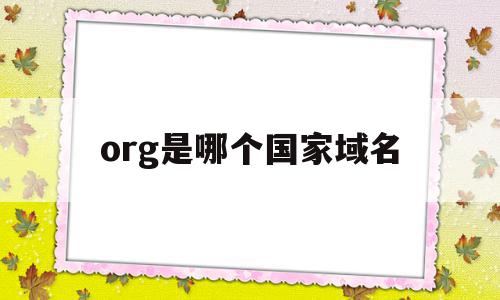 org是哪个国家域名(org是哪个国家的后缀),org是哪个国家域名(org是哪个国家的后缀),org是哪个国家域名,g域名,域名cn,第1张