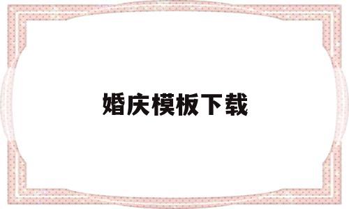 婚庆模板下载(婚庆模板下载免费),婚庆模板下载(婚庆模板下载免费),婚庆模板下载,信息,视频,模板,第1张