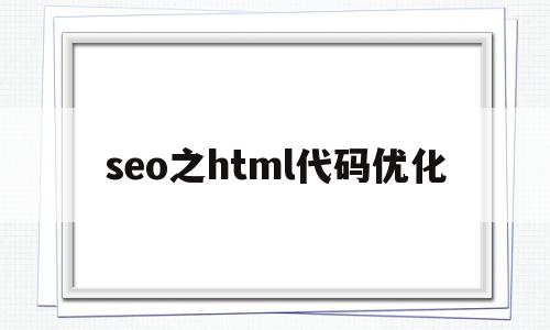 包含seo之html代码优化的词条,seo之html代码优化,信息,百度,模板,第1张 包含seo之html代码优化的词条,包含seo之html代码优化的词条,seo之html代码优化,信息,百度,模板,第1张
