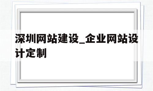 包含深圳网站建设_企业网站设计定制的词条