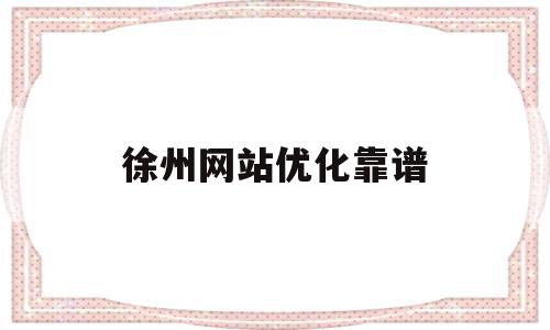 徐州网站优化靠谱(徐州seo推广优化),徐州网站优化靠谱,信息,百度,模板,第1张 徐州网站优化靠谱(徐州seo推广优化),徐州网站优化靠谱(徐州seo推广优化),徐州网站优化靠谱,信息,百度,模板,第1张