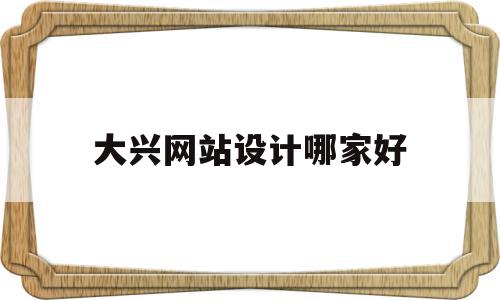 大兴网站设计哪家好(北京网站设计开发公司),大兴网站设计哪家好(北京网站设计开发公司),大兴网站设计哪家好,信息,百度,模板,第1张