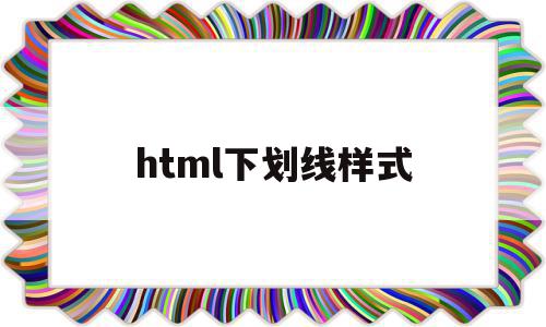 html下划线样式(html下划线怎么调位置),html下划线样式(html下划线怎么调位置),html下划线样式,文章,html,第1张