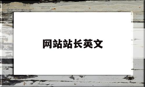 网站站长英文(广播站站长的英文)