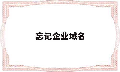 忘记企业域名(忘记域名了怎么找回来),忘记企业域名(忘记域名了怎么找回来),忘记企业域名,信息,百度,账号,第1张