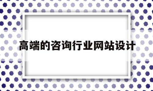 关于高端的咨询行业网站设计的信息,高端的咨询行业网站设计,信息,APP,网站建设,第1张 关于高端的咨询行业网站设计的信息,关于高端的咨询行业网站设计的信息,高端的咨询行业网站设计,信息,APP,网站建设,第1张