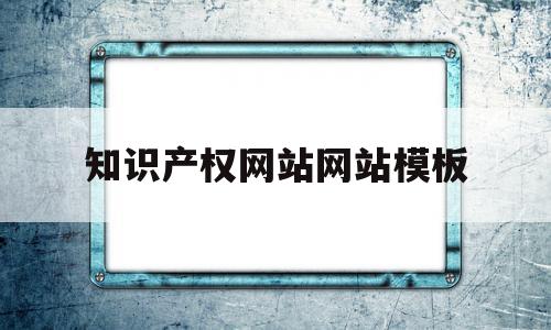 包含知识产权网站网站模板的词条,知识产权网站网站模板,信息,视频,账号,第1张 包含知识产权网站网站模板的词条,包含知识产权网站网站模板的词条,知识产权网站网站模板,信息,视频,账号,第1张