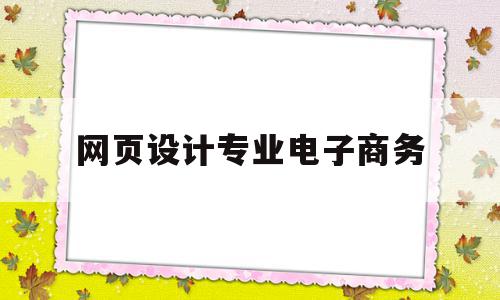 网页设计专业电子商务(电子商务网页设计考试题和答案),网页设计专业电子商务,信息,营销,浏览器,第1张 网页设计专业电子商务(电子商务网页设计考试题和答案),网页设计专业电子商务(电子商务网页设计考试题和答案),网页设计专业电子商务,信息,营销,浏览器,第1张