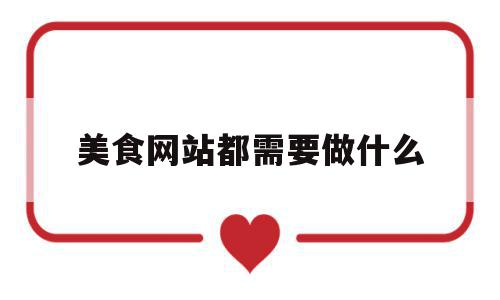 美食网站都需要做什么(美食网站都需要做什么准备),美食网站都需要做什么,视频,绿色,黄色,第1张 美食网站都需要做什么(美食网站都需要做什么准备),美食网站都需要做什么(美食网站都需要做什么准备),美食网站都需要做什么,视频,绿色,黄色,第1张