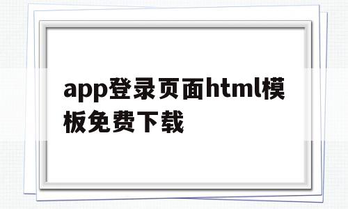 包含app登录页面html模板免费下载的词条,包含app登录页面html模板免费下载的词条,app登录页面html模板免费下载,模板,html,免费,第1张