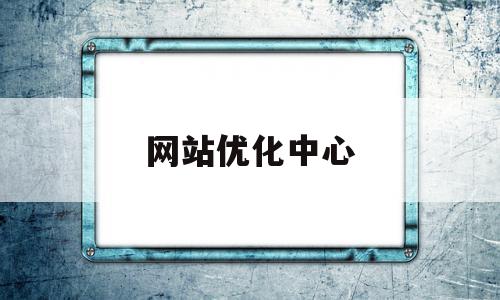 网站优化中心(网站优化有效果吗),网站优化中心,文章,百度,APP,第1张 网站优化中心(网站优化有效果吗),网站优化中心(网站优化有效果吗),网站优化中心,文章,百度,APP,第1张
