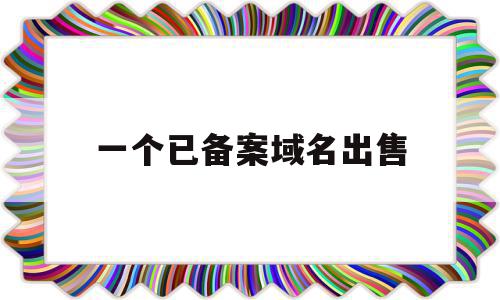 一个已备案域名出售(备案过的域名多少钱能出吗),一个已备案域名出售,信息,第三方,交易平台,第1张 一个已备案域名出售(备案过的域名多少钱能出吗),一个已备案域名出售(备案过的域名多少钱能出吗),一个已备案域名出售,信息,第三方,交易平台,第1张