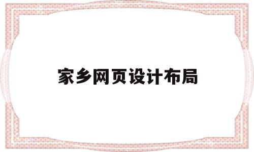 家乡网页设计布局(网页设计家乡类网站 报告怎么写),家乡网页设计布局,信息,文章,百度,第1张 家乡网页设计布局(网页设计家乡类网站 报告怎么写),家乡网页设计布局(网页设计家乡类网站 报告怎么写),家乡网页设计布局,信息,文章,百度,第1张