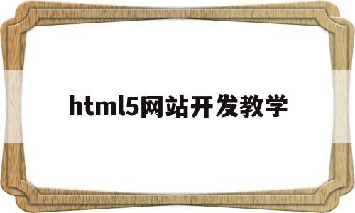 html5网站开发教学(HTML5在网站开发上有哪些优势),html5网站开发教学,视频,微信,APP,第1张 html5网站开发教学(HTML5在网站开发上有哪些优势),html5网站开发教学(HTML5在网站开发上有哪些优势),html5网站开发教学,视频,微信,APP,第1张