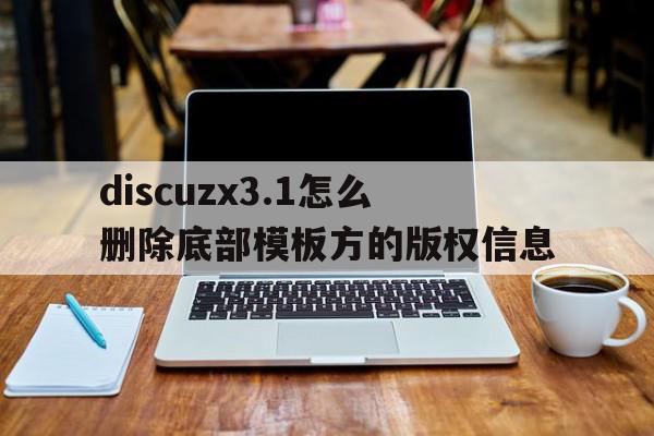 discuzx3.1怎么删除底部模板方的版权信息(discuz去掉标题版权),discuzx3.1怎么删除底部模板方的版权信息,信息,文章,视频,第1张 discuzx3.1怎么删除底部模板方的版权信息(discuz去掉标题版权),discuzx3.1怎么删除底部模板方的版权信息(discuz去掉标题版权),discuzx3.1怎么删除底部模板方的版权信息,信息,文章,视频,第1张