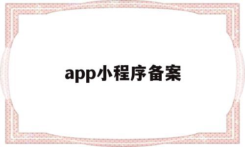 app小程序备案(小程序备案审核要多久),app小程序备案,信息,微信,APP,第1张 app小程序备案(小程序备案审核要多久),app小程序备案(小程序备案审核要多久),app小程序备案,信息,微信,APP,第1张