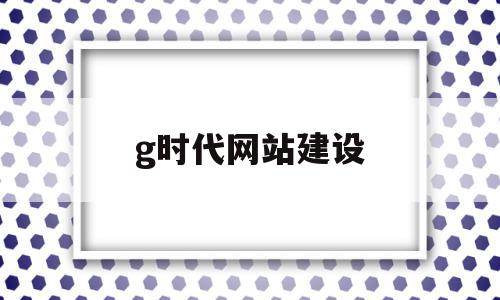 g时代网站建设(时代创信网站建设设计),g时代网站建设,信息,模板,营销,第1张 g时代网站建设(时代创信网站建设设计),g时代网站建设(时代创信网站建设设计),g时代网站建设,信息,模板,营销,第1张
