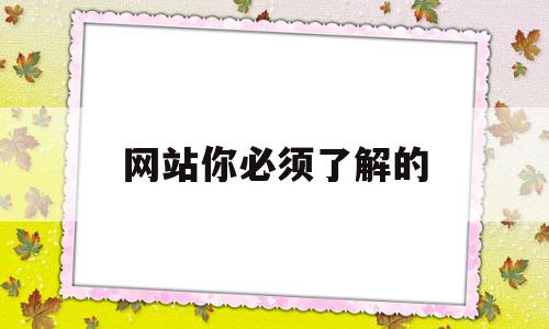 网站你必须了解的(网站你必须了解的内容),网站你必须了解的(网站你必须了解的内容),网站你必须了解的,信息,模板,营销,第1张