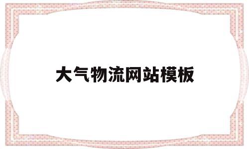 大气物流网站模板(大气物流网站模板图片),大气物流网站模板(大气物流网站模板图片),大气物流网站模板,视频,微信,模板,第1张